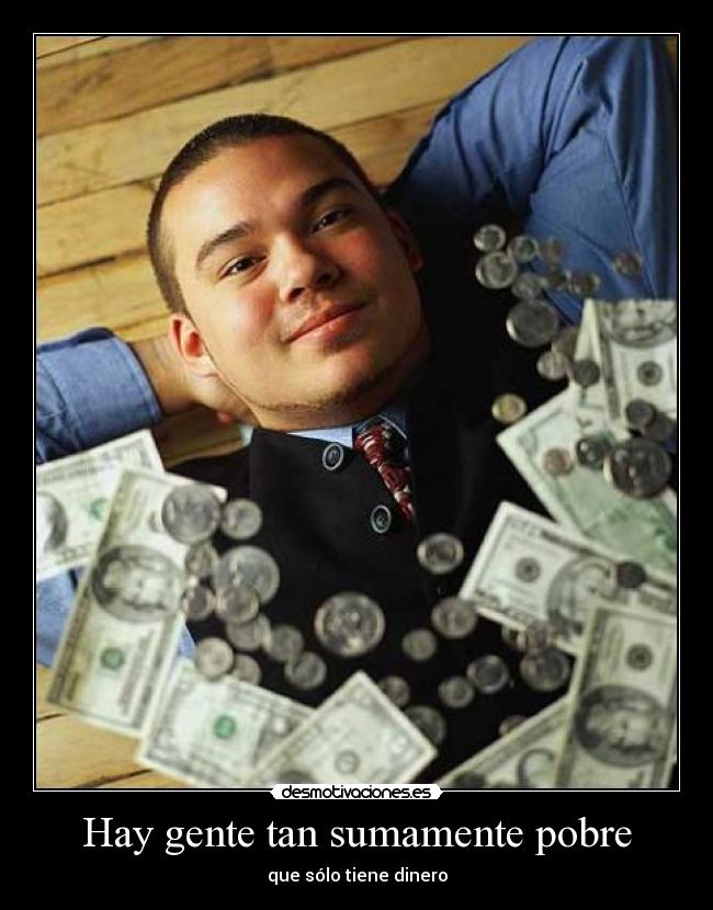 Hay gente tan sumamente pobre -