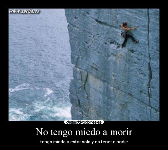 No tengo miedo a morir - tengo miedo a estar solo y no tener a nadie