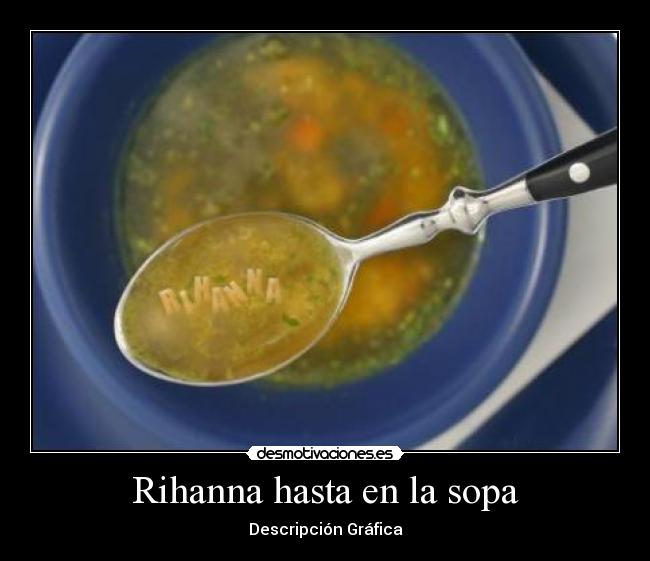 Rihanna hasta en la sopa - Descripción Gráfica