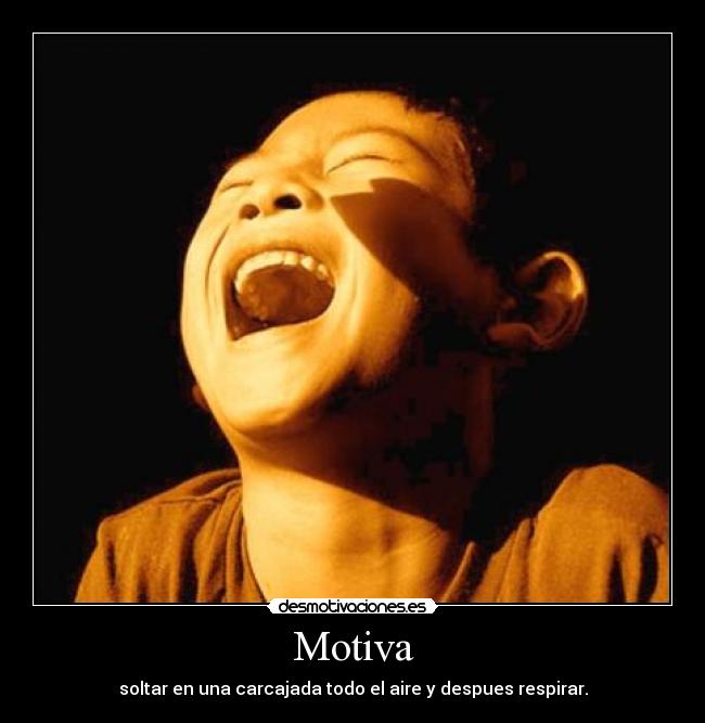 Motiva - soltar en una carcajada todo el aire y despues respirar.