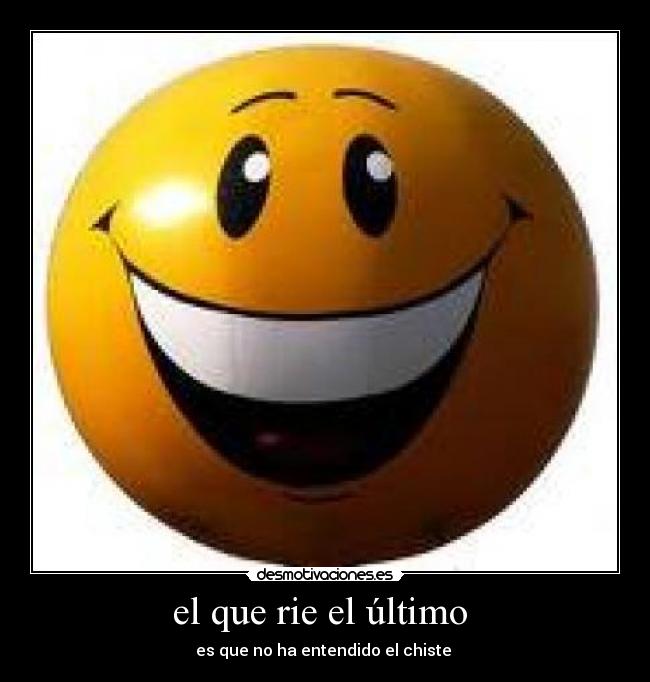 el que rie el último -