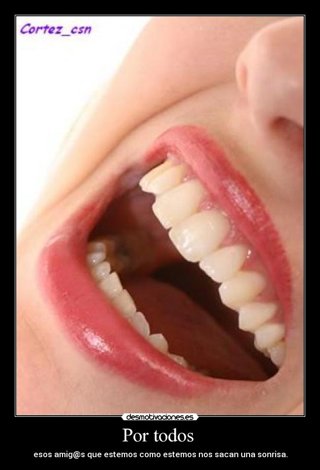 Por todos  - esos amig@s que estemos como estemos nos sacan una sonrisa.