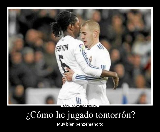 ¿Cómo he jugado tontorrón? - Muy bien benzemancito
