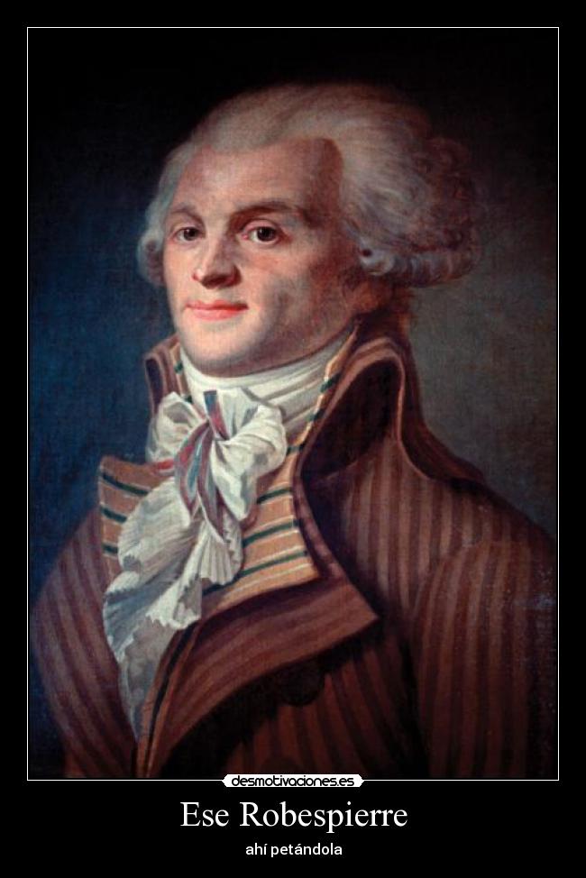 Ese Robespierre - ahí petándola