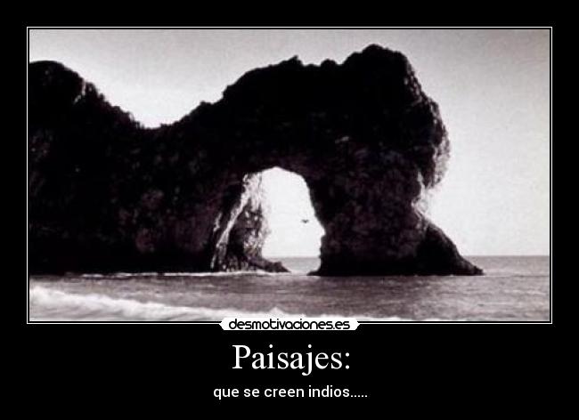 Paisajes: - que se creen indios.....