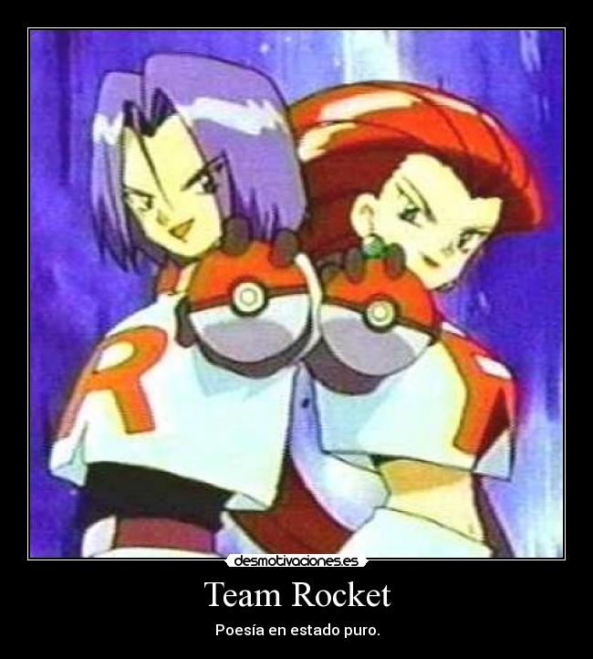 Team Rocket - Poesía en estado puro.