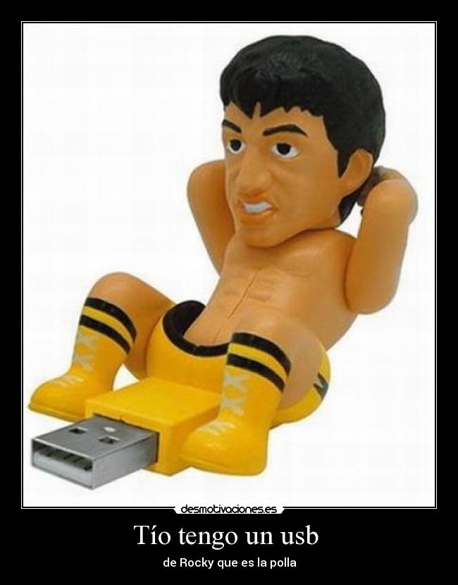 Tío tengo un usb  - de Rocky que es la polla