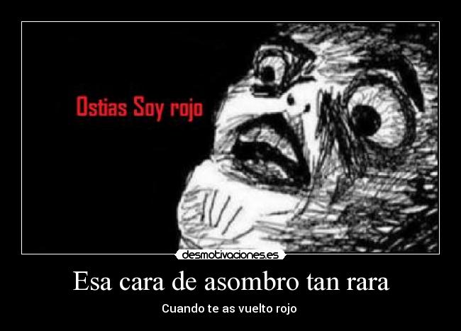 Esa cara de asombro tan rara - 