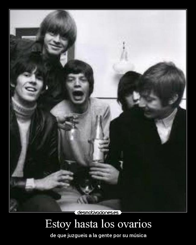 Estoy hasta los ovarios - de que juzgueis a la gente por su música