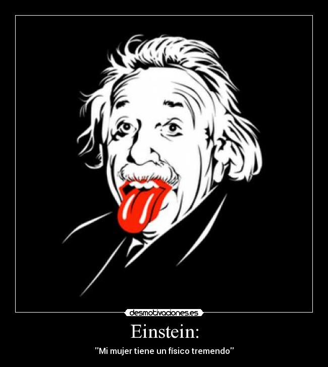 Einstein: - Mi mujer tiene un físico tremendo