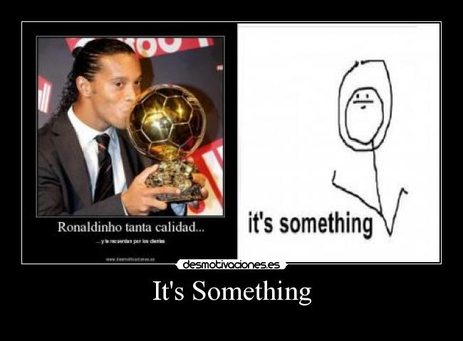 Its Something -