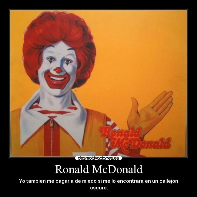 Ronald McDonald - Yo tambien me cagaria de miedo si me lo encontrara en un callejon oscuro.