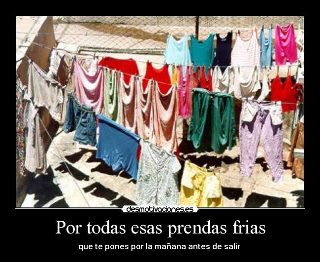 Por todas esas prendas frias - que te pones por la mañana antes de salir 
