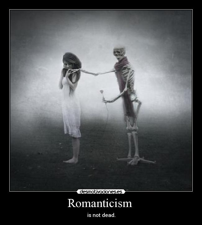 Romanticism  - is not dead.