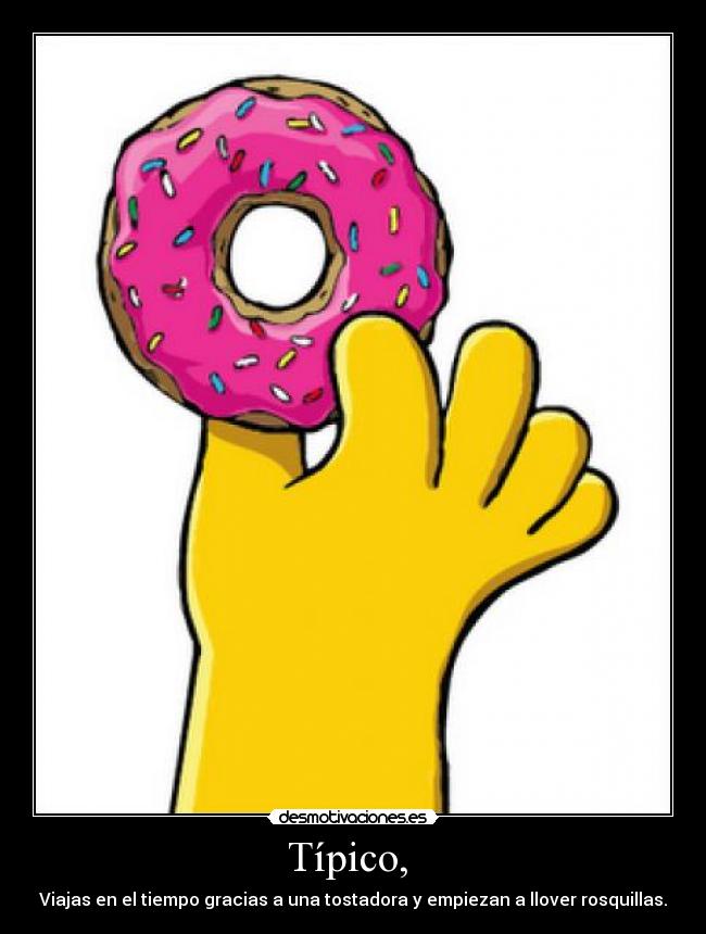 Típico,  - Viajas en el tiempo gracias a una tostadora y empiezan a llover rosquillas.