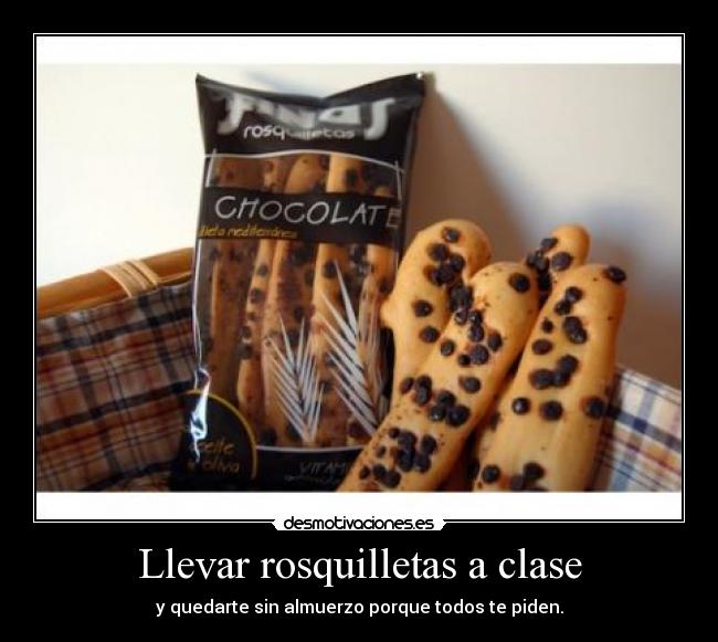 Llevar rosquilletas a clase - y quedarte sin almuerzo porque todos te piden.