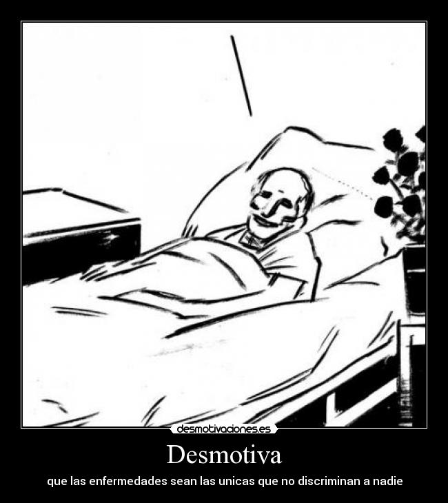 Desmotiva - que las enfermedades sean las unicas que no discriminan a nadie