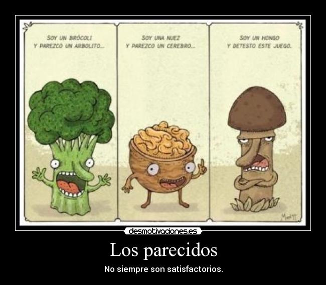 Los parecidos - No siempre son satisfactorios.