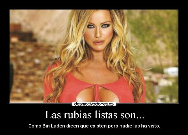 Las rubias listas son... - Como Bin Laden dicen que existen pero nadie las ha visto.
