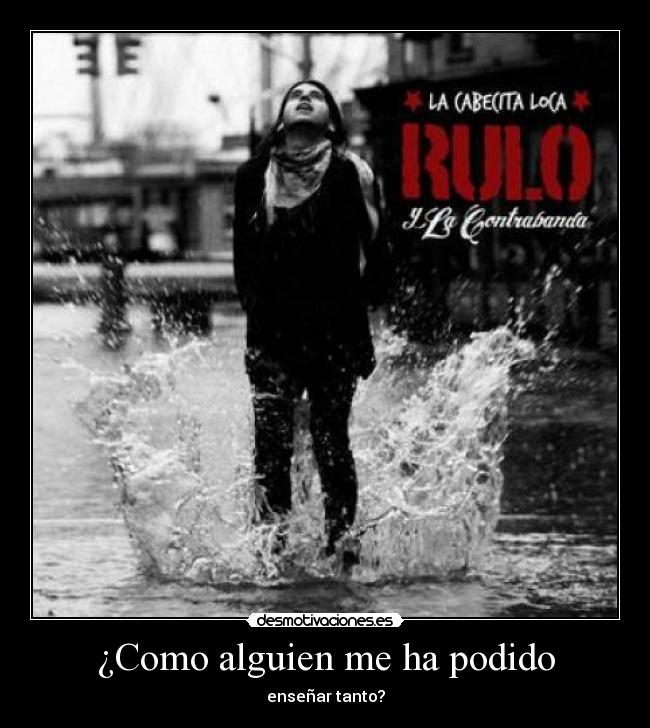 ¿Como alguien me ha podido -