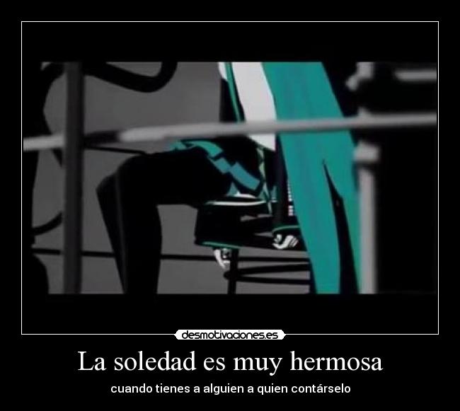 La soledad es muy hermosa - cuando tienes a alguien a quien contárselo