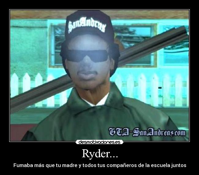 Ryder... - Fumaba más que tu madre y todos tus compañeros de la escuela juntos
