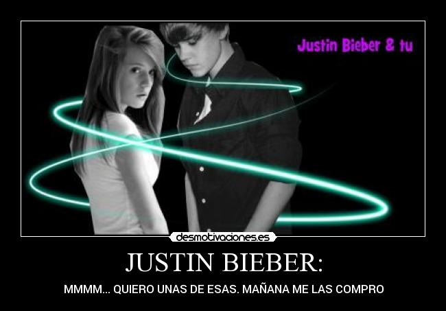 JUSTIN BIEBER: - MMMM... QUIERO UNAS DE ESAS. MAÑANA ME LAS COMPRO