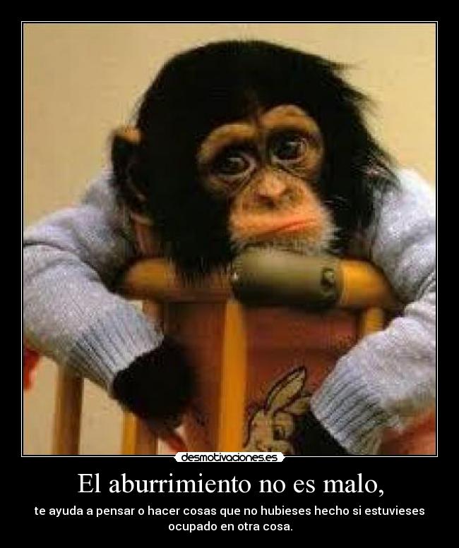 El aburrimiento no es malo, -