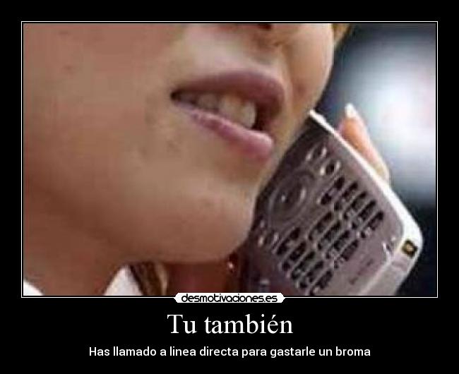 Tu también - Has llamado a linea directa para gastarle un broma