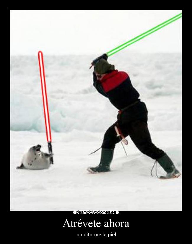 Atrévete ahora - a quitarme la piel