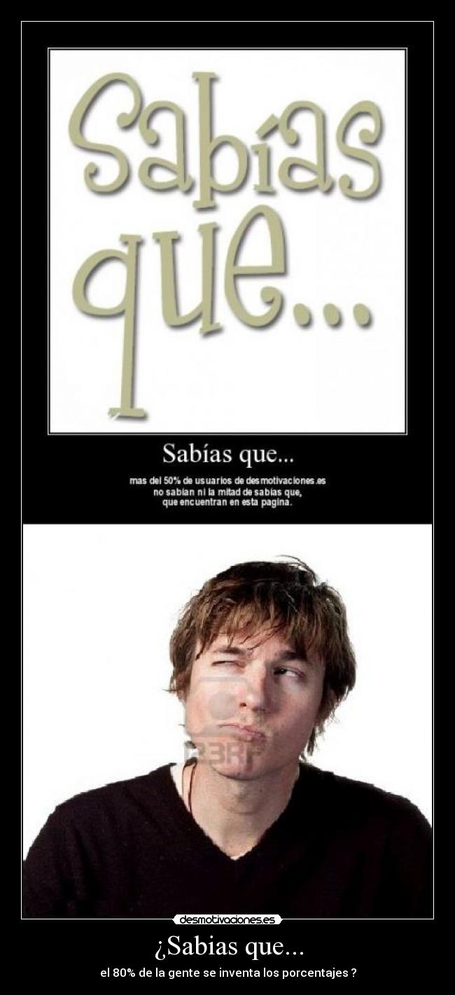 ¿Sabias que... - el 80% de la gente se inventa los porcentajes ?