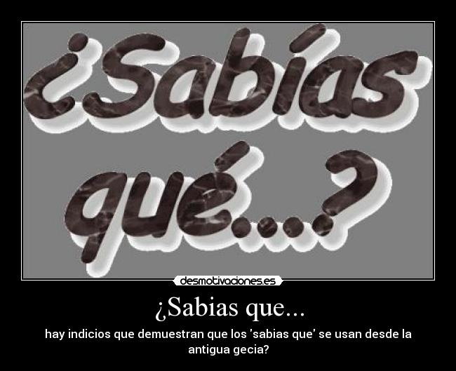 ¿Sabias que... - hay indicios que demuestran que los sabias que se usan desde la antigua gecia?