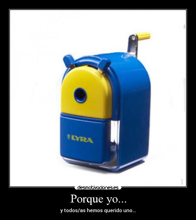 Porque yo... - y todos/as hemos querido uno...