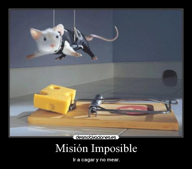 Misión Imposible - Ir a cagar y no mear.
