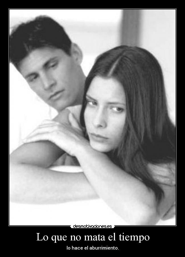 Lo que no mata el tiempo - lo hace el aburrimiento.