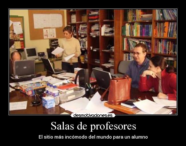 Salas de profesores - El sitio más incómodo del mundo para un alumno