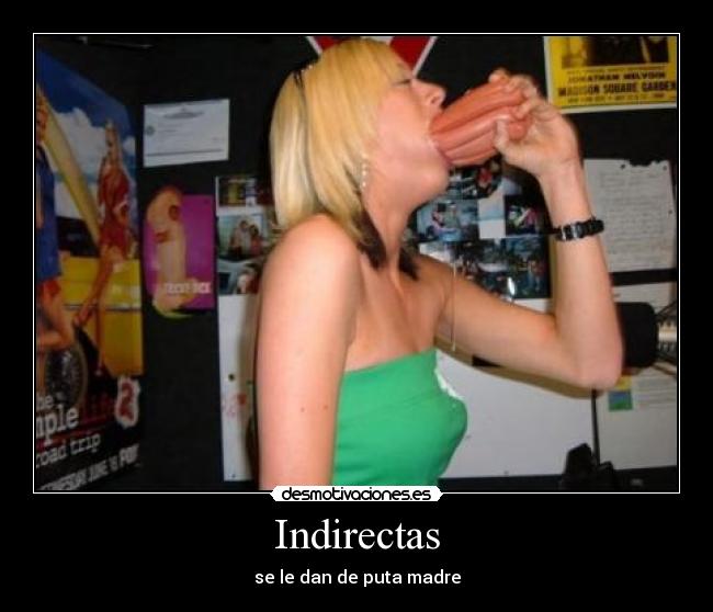 Indirectas - se le dan de puta madre
