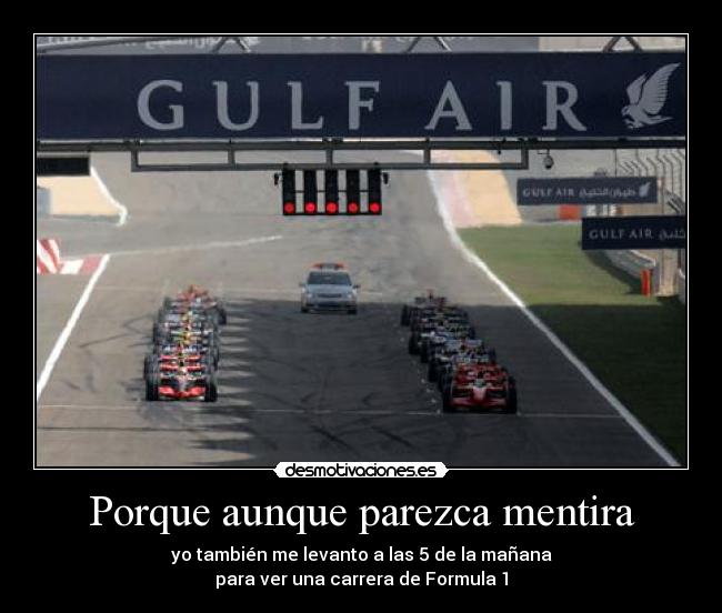 Porque aunque parezca mentira - yo también me levanto a las 5 de la mañana
para ver una carrera de Formula 1