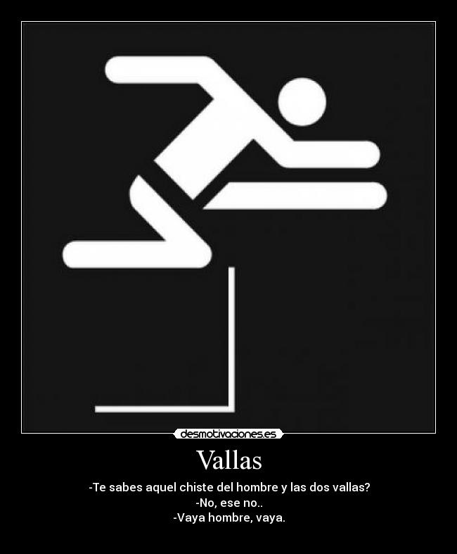 Vallas - -Te sabes aquel chiste del hombre y las dos vallas?
-No, ese no..
-Vaya hombre, vaya.
