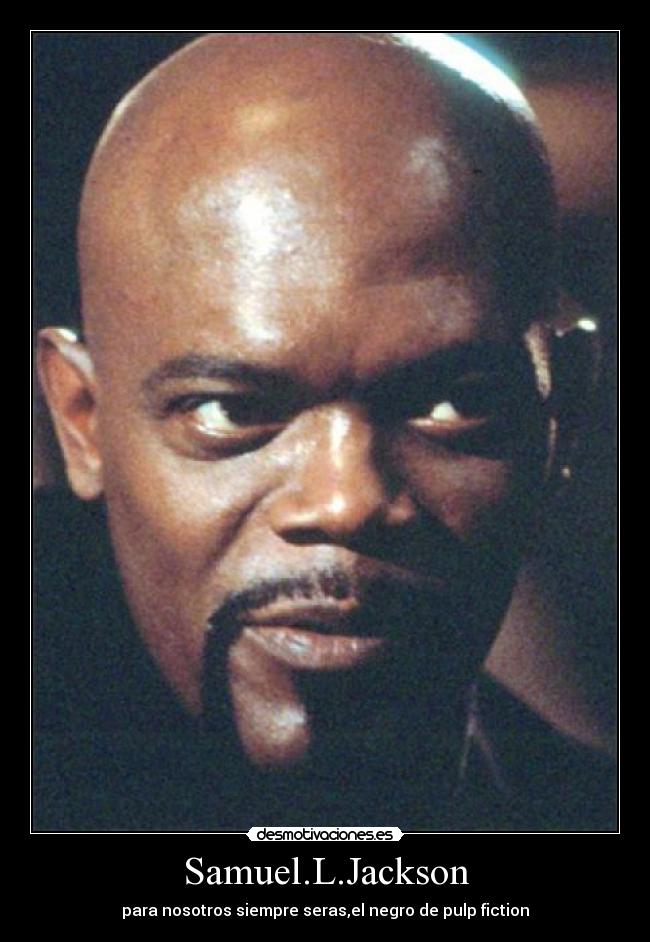 Samuel.L.Jackson - para nosotros siempre seras,el negro de pulp fiction