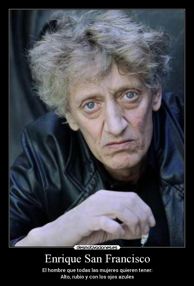 Enrique San Francisco - El hombre que todas las mujeres quieren tener:
Alto, rubio y con los ojos azules