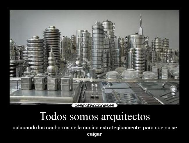 Todos somos arquitectos - colocando los cacharros de la cocina estrategicamente  para que no se caigan