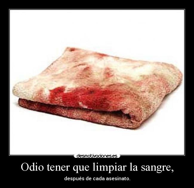 Odio tener que limpiar la sangre, -
