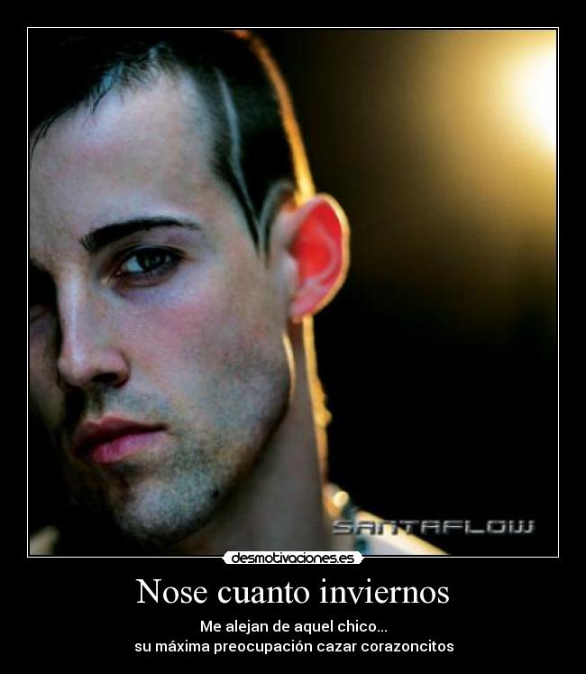 Nose cuanto inviernos - Me alejan de aquel chico...
su máxima preocupación cazar corazoncitos