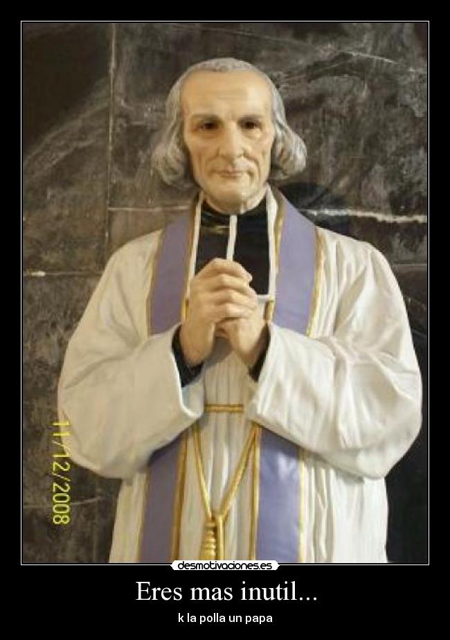 Eres mas inutil... - 