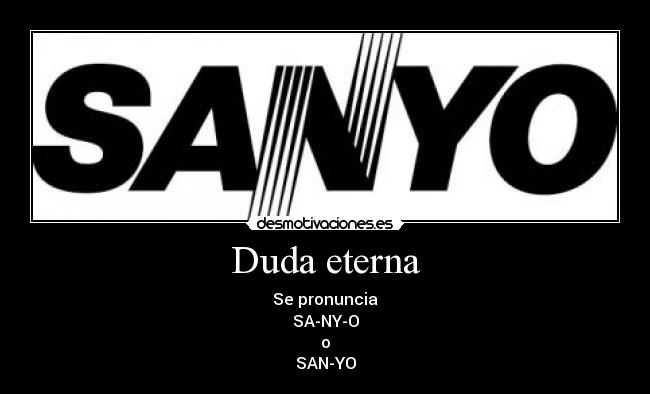 Duda eterna - Se pronuncia
SA-NY-O
o
SAN-YO