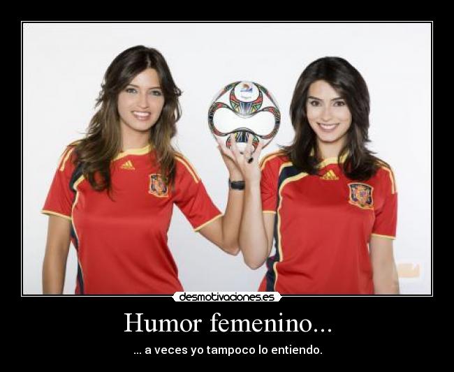 Humor femenino... - ... a veces yo tampoco lo entiendo.