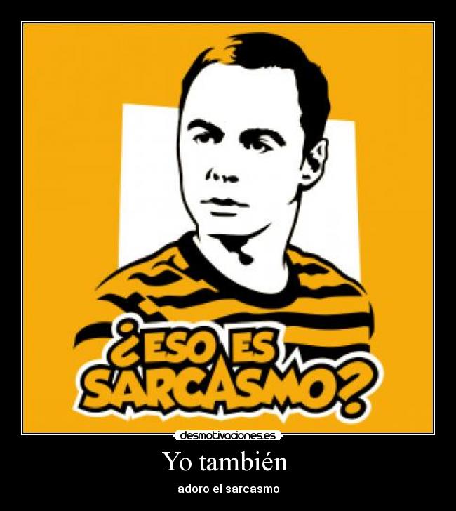 Yo también  - adoro el sarcasmo