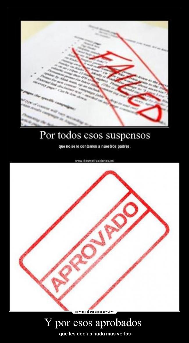 Y por esos aprobados - que les decías nada mas verlos