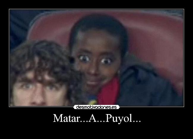 Matar...A...Puyol... -